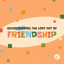 Rediscovering the Lost Art of Friendship Podcast artwork