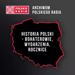 Historia Polski – bohaterowie, wydarzenia, rocznice Podcast artwork