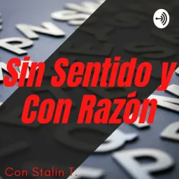 Sin Sentido y Con Razón Podcast artwork