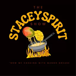 THE STACEYSPIRIT SHOW NOW WE COOKING WITH MANGO GREASE! Podcast artwork
