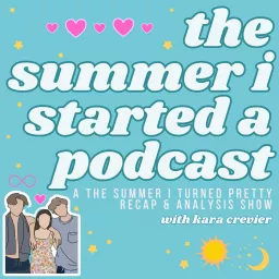 The Summer I Started A Podcast: A The Summer I Turned Pretty Recap Show with Kara Crevier