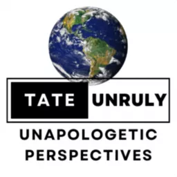 Tate Unruly: Unapologetic Perspectives Podcast artwork