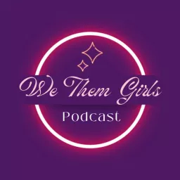 We Them Girls Podcast artwork