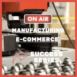 Manufacturing eCommerce Success Podcast artwork