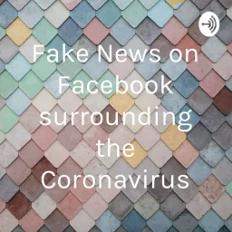 Fake News on Facebook surrounding the Coronavirus Podcast artwork