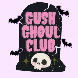 The Gush Ghoul Club Podcast artwork