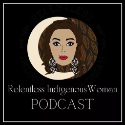 Relentless Indigenous Woman Podcast