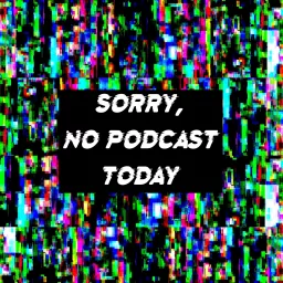 Sorry, No Podcast Today