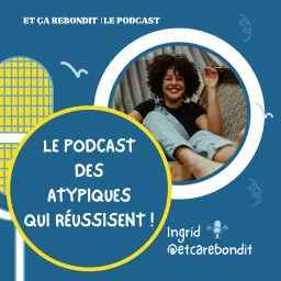 Et ça rebondit : le podcast des atypiques qui réussissent !