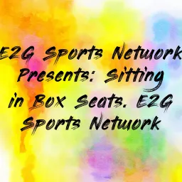 E2G Sports Network Presents: Sitting in Box Seats. E2G Sports Network