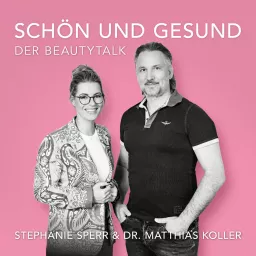 Schön und Gesund - Der Beautytalk mit Dr. Matthias Koller und Stephanie Sperr Podcast artwork