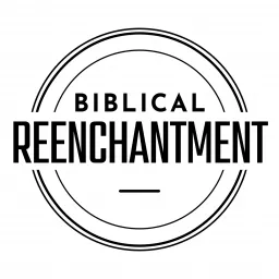 Biblical Reenchantment Podcast