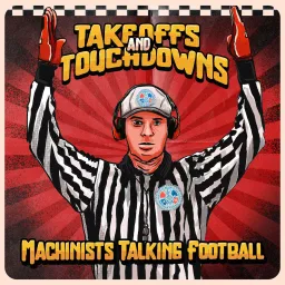 Takeoffs and Touchdowns Machinists Talking Football Podcast artwork