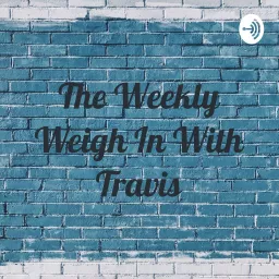 The Weekly Weigh In With Travis Podcast artwork