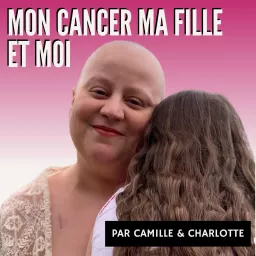 Mon cancer ma fille et moi Podcast artwork