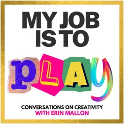 My Job is to Play (Conversations on Creativity with Erin Mallon) Podcast artwork