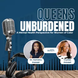 The Queens Unburdened Podcast: A Mental Health Perspective for Women of Color