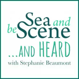 SEA AND BE SCENE... And HEARD Archives - Stephanie Beaumont Podcast artwork