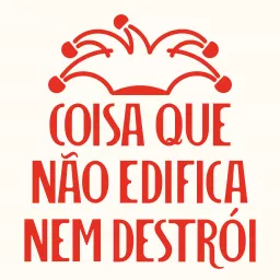 Coisa Que Não Edifica Nem Destrói Podcast artwork
