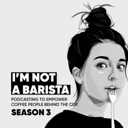 I'M NOT A BARISTA: Voices of the Coffee World Podcast artwork