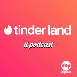 Tinder Land™ - Il podcast artwork