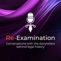 Re-Examination: Conversations with the Storytellers Behind Legal History Podcast artwork