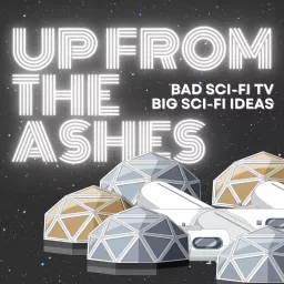 UP FROM THE ASHES: BAD Sci-Fi TV and BIG Sci-Fi Ideas!!!