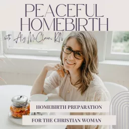 Peaceful Homebirth Podcast | Homebirth Preparation for Christian Women & Healing from Birth Trauma artwork