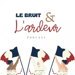 Le Bruit & l'Ardeur Podcast artwork