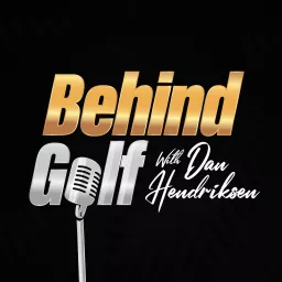 Behind Golf with Dan Hendriksen Podcast artwork