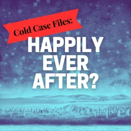 Cold Case Files: Happily Ever After? Podcast artwork