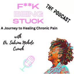 F**k Being Stuck: A Journey to Healing Chronic Pain Podcast artwork