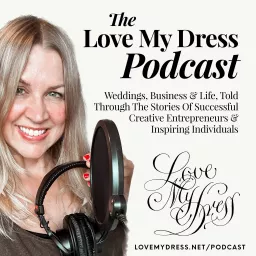 The Love My Dress Podcast: Weddings, Business & Life artwork