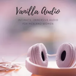 Vanilla Audio - Intimate, Immersive Audio for Men and Women Podcast artwork