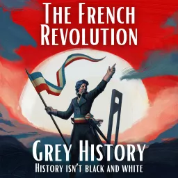 Grey History: The French Revolution & Napoleon Podcast artwork