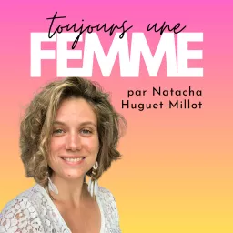 Toujours une Femme : épanouie après viol, inceste, agression sexuelle Podcast artwork