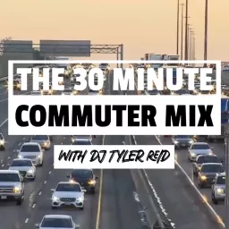 THE 30 MINUTE COMMUTER MIX with DJ TYLER REID Podcast artwork