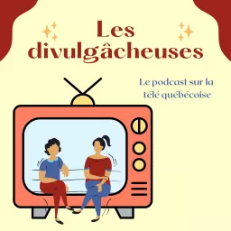 Les divulgâcheuses : le podcast sur la télé québécoise artwork