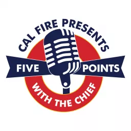 CAL FIRE Presents: Five Points with the Chief Podcast artwork