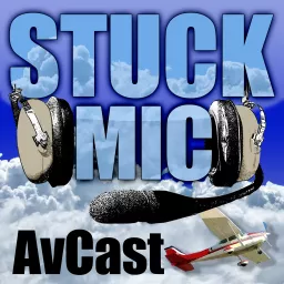 Stuck Mic AvCast – An Aviation Podcast About Learning to Fly, Living to Fly, & Loving to Fly artwork