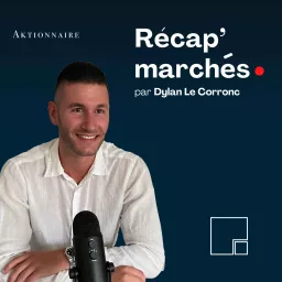 Récap' marchés par Dylan Le Corronc - Aktionnaire Podcast artwork