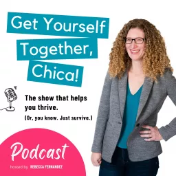 Get Yourself Together, Chica Podcast artwork