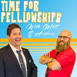 Time For Fellowship with Matt & Andrew Podcast artwork
