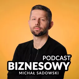 Michał Sadowski - Podcast Biznesowy