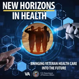 New Horizons in Health: Bringing Veteran Health Care into the Future Podcast artwork