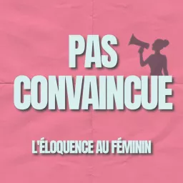 Pas Convaincue - L'éloquence au féminin Podcast artwork