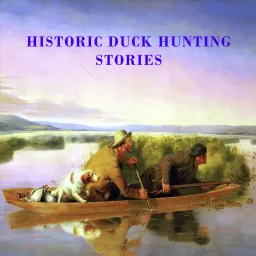 HISTORIC DUCK HUNTING STORIES THE GOLDEN AGE OF DUCK HUNTING Podcast artwork