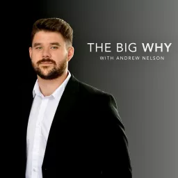 The Big Why with Andrew Nelson Podcast artwork