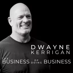 The Business of Doing Business with Dwayne Kerrigan Podcast artwork