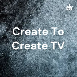 Create To Create TV Podcast artwork